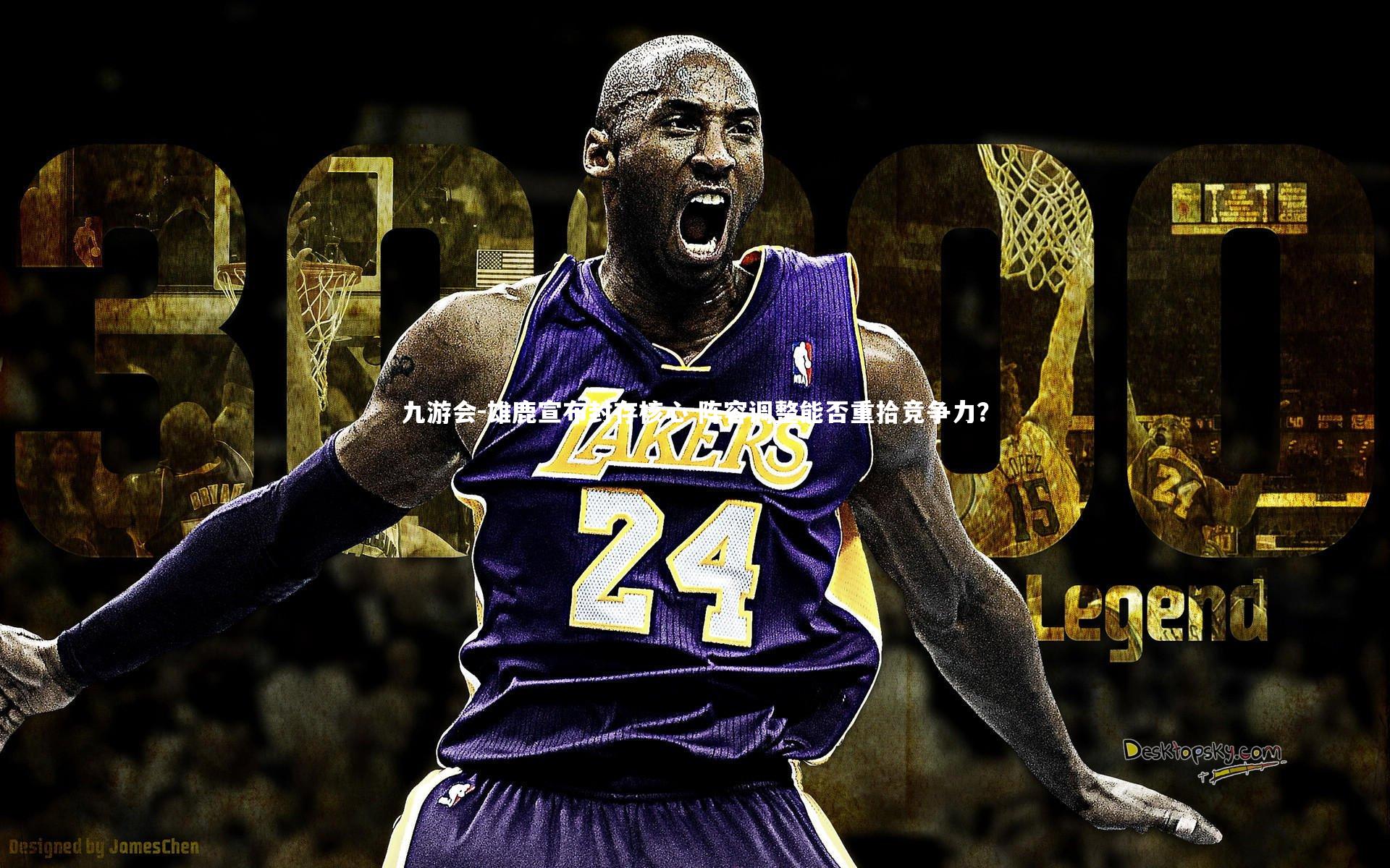 九游会-雄鹿宣布封存核心 阵容调整能否重拾竞争力？