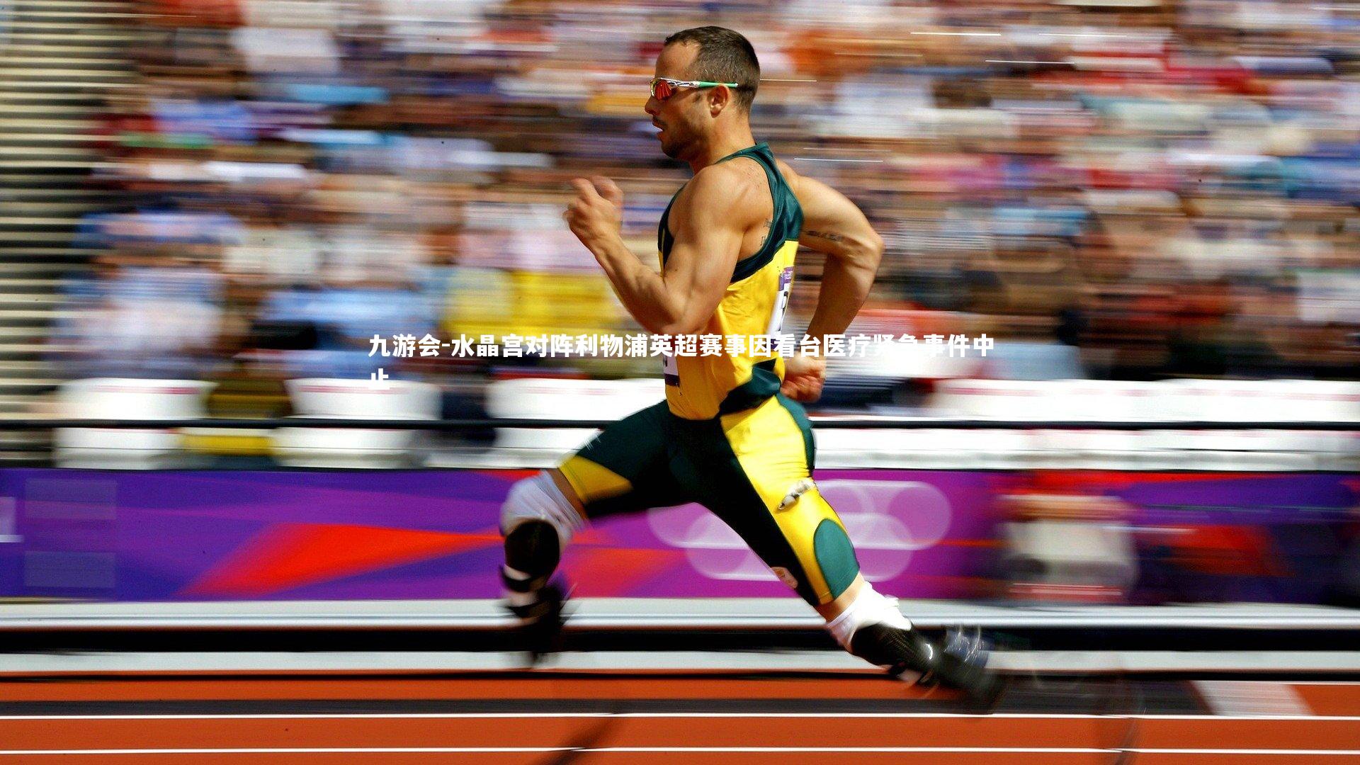 水晶宫对阵利物浦英超赛事因看台医疗紧急事件中止