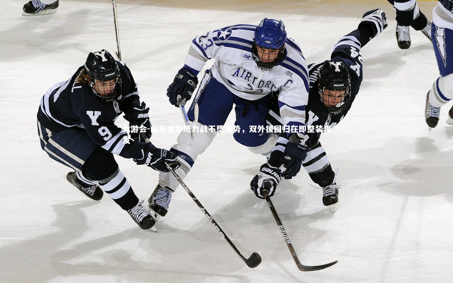 山东全华班力战不堕威势,双外援回归在即整装再发