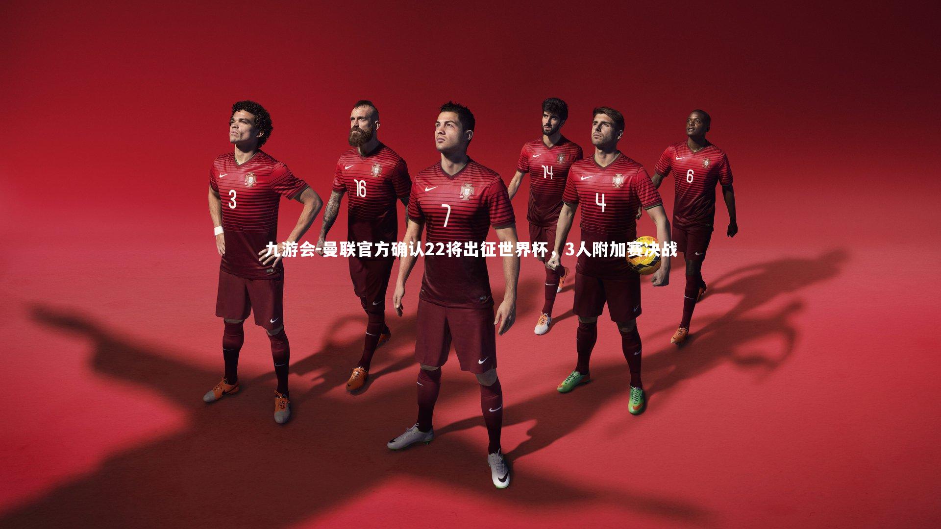 九游会-曼联官方确认22将出征世界杯，3人附加赛决战