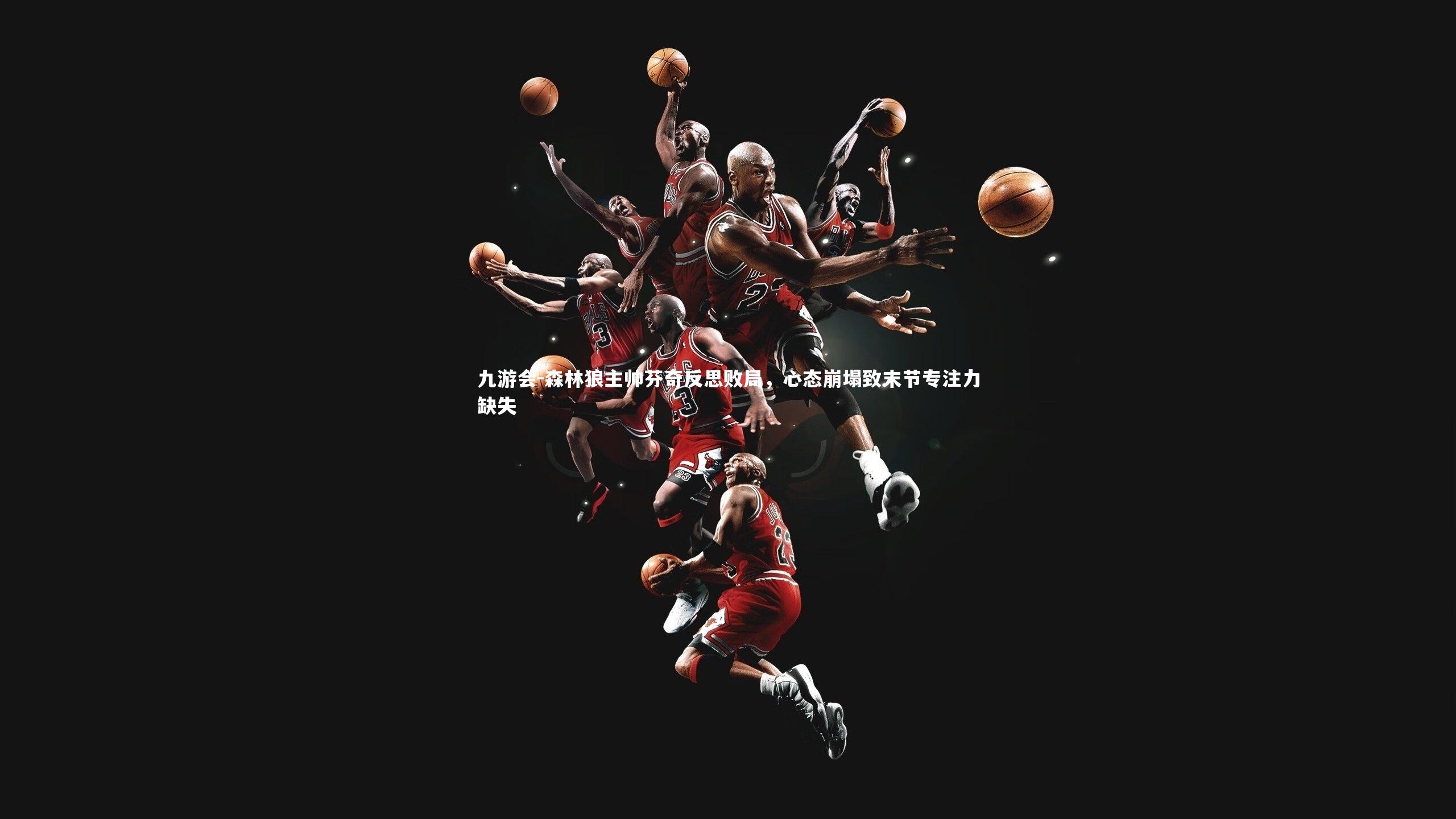 森林狼主帅芬奇反思败局,心态崩塌致末节专注力缺失